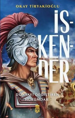 İskender - Dünyayı Değiştiren Hükümdar | Timaş Yayınları