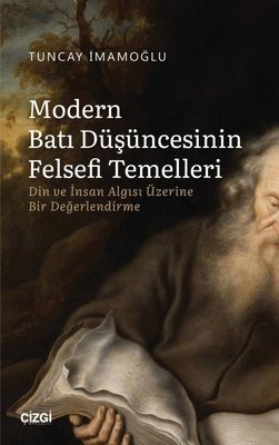 Modern Batı Düşüncesinin Felsefi Temelleri - Din ve İnsan Algısı Üzerine Bir Değerlendirme | Çizgi Kitapevi