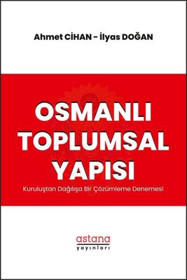 Osmanlı Toplumsal Yapısı - Kuruluştan Dağılışa Bir Çözümleme Denemesi | Astana Yayınları