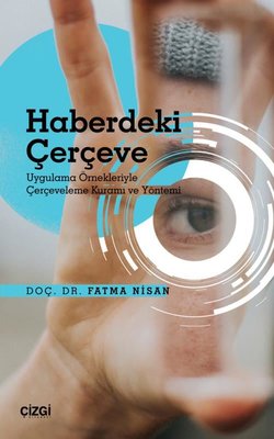 Haberdeki Çerçeve - Uygulama Örnekleriyle Çerçeveleme Kuramı ve Yöntemi | Çizgi Kitapevi