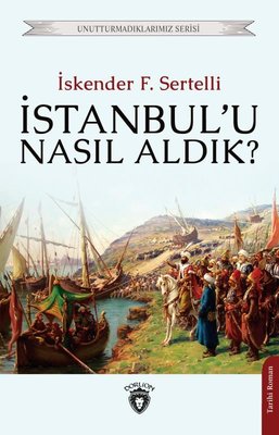 İstanbulu Nasıl Aldık? Unutturmadıklarımız Serisi | Dorlion Yayınevi