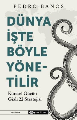Dünya İşte Böyle Yönetilir - Küresel Gücün Gizli 22 Stratejisi | Epsilon Yayınevi