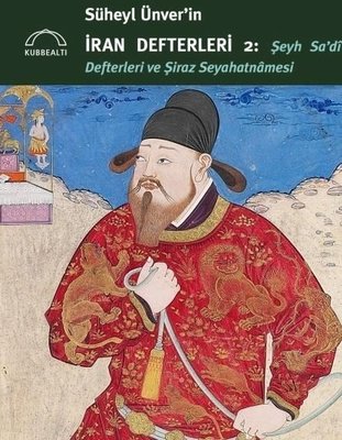 Süheyl Ünver'in İran Defterleri 2: Şeyh Sa'dİ Defterleri ve Şiraz Seyahatnamesi | Kubbetli Neşriyatı