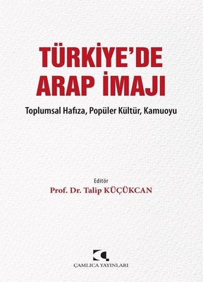 Türkiye'de Arap İmajı - Toplumsal Hafıza Populer Kultur Kamuoyu | Çamlıca Yayınları
