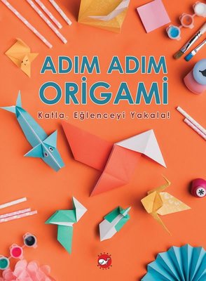 Adım Adım Origami - KatlaEğlenceyi Yakala! | Beyaz Balina Yayınları (İnce Kapak)