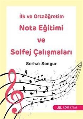 İlk ve Ortaöğretim Nota Eğitimi ve Solfej Çalışmaları | Loti Kitap (İnce Kapak)