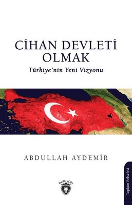Cihan Devleti Olmak - Türkiye'nin Yeni Vizyonu | Dorlion Yayınevi