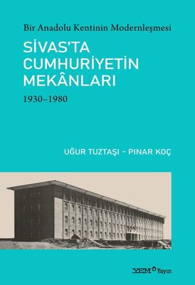 Sivas'ta Cumhuriyetin Mekanları 1930 - 1980 : Bir Anadolu Kentinin Modernleşmesi | YEM Yayın (İnce Kapak)