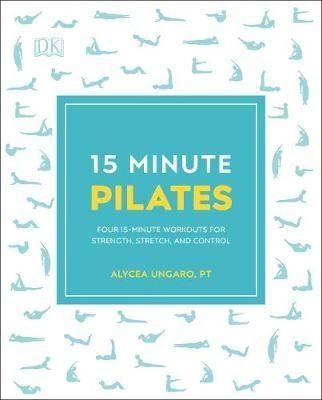 15-Minute Pilates : Four 15-Minute Workouts for Strength Stretch and Control | Dorling Kindersley Ltd