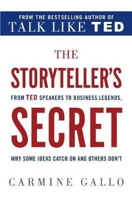 The Storyteller's Secret : From TED Speakers to Business Legends Why Some Ideas Catch On and Others | St. Martin's Griffin