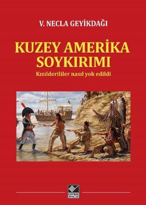 Kuzey Amerika Soykırımı - Kızılderililer Nasıl Yok Edildi | Kaynak Yayınları