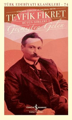Tevfik Fikret - Geçmişten Gelen Bütün Şiirleri - Türk Edebiyatı Klasikleri 74 | İş Bankası Kültür Yayınları (Ciltli)