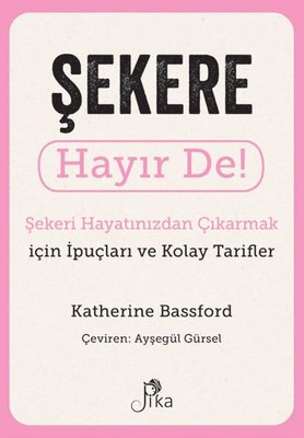 Şekere Hayır De! Şekeri Hayatınızdan Çıkarmak için İpuçları ve Kolay Tarifler | Pika (İnce Kapak)