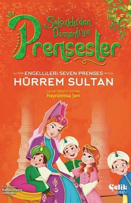 Engellileri Seven Prenses Hürrem Sultan - Selçuklu'dan Osmanlı'ya Prensesler | Çelik Yayınevi