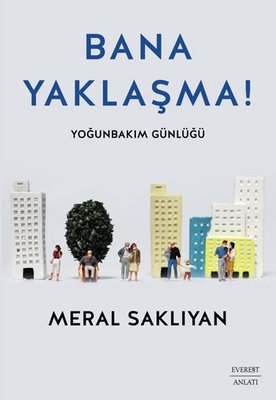 Bana Yaklaşma! Yoğunbakım Günlüğü | Everest Yayınları