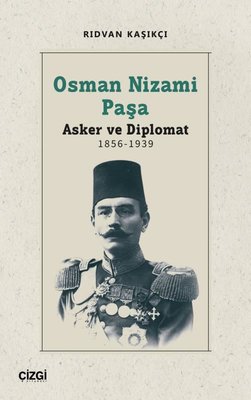 Osman Nizami Paşa: Asker ve Diplomat 1856 - 1939 | Çizgi Kitapevi