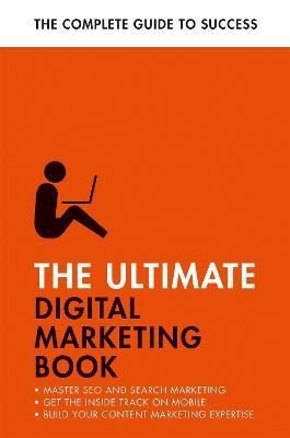 The Ultimate Digital Marketing Book : Succeed at SEO and Search Master Mobile Marketing Get to Gri | John Murray