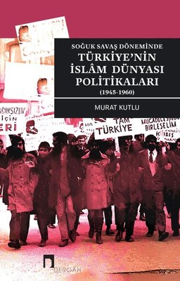 Türkiye'nin İslam Dünyası Politikaları - Soğuk Savaş Döneminde 1945 - 1960 | Dergah Yayınları