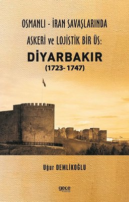 Osmanlı-İran Savaşlarında Askeri ve Lojistik Bir Üs: Diyarbakır 1723 - 1747 | Gece Kitaplığı