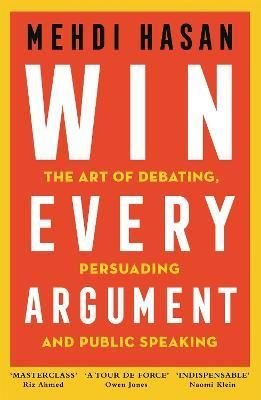 Win Every Argument : The Art of Debating Persuading and Public Speaking | Pan MacMillan