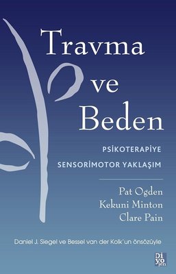 Travma ve Beden - Psikoterapiye Sensorimotor Yaklaşım | Diyojen Yayıncılık