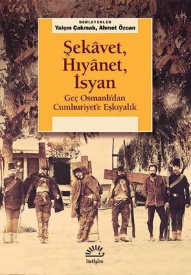 Şekavet Hıyanet İsyan - Geç Osmanlı'dan Cumhuriyet'e Eşkıyalık | İletişim Yayınları