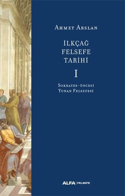 İlk Çağ Felsefe Tarihi 1 - Sokrates Öncesi Yunan Felsefesi | Alfa Yayıncılık