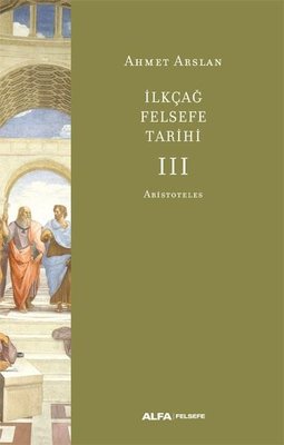İlk Çağ Felsefe Tarihi 3 - Aristoteles | Alfa Yayınları
