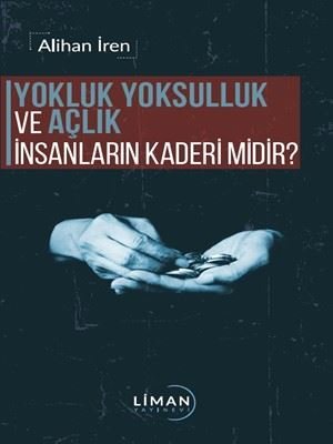Yokluk Yoksulluk ve Açlık İnsanların Kaderi midir? | Liman Yayınevi