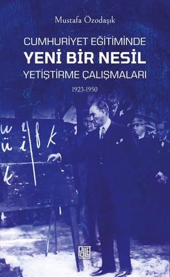 Cumhuriyet Eğitiminde Yeni Bir Nesil Yetiştirme Çalışmaları 1923-1950 | Palet Yayınları