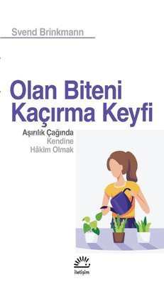 Olan Biteni Kaçırma Keyfi - Aşırılık Çağında Kendine Hakim Olmak | İletişim Yayınları