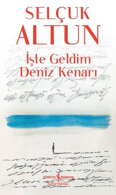 İşte Geldim Deniz Kenarı | İş Bankası Kültür Yayınları (İnce Kapak)