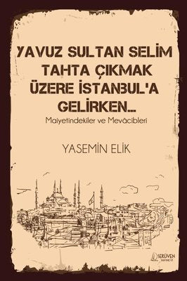 Yavuz Sultan Selim Tahta Çıkmak Üzere İstanbul'a Gelirken | Serüven Yayınevi