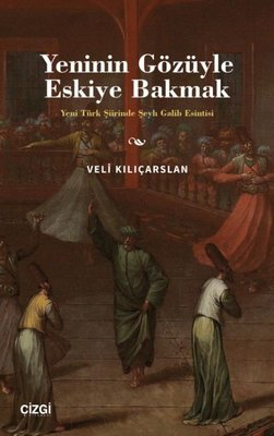 Yeninin Gözüyle Eskiye Bakmak - Yeni Türk Şiirinde Şeyh Galib Esintisi | Çizgi Kitapevi