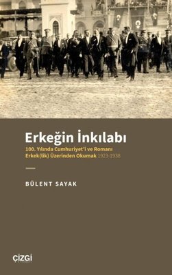 Erkeğin İnkılabı: 100. Yılında Cumhuriyet'i ve Romanı Erkeklik Üzerinden Okumak 1923-1938 | Çizgi Kitapevi