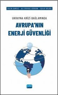 Avrupa'nın Enerji Güvenliği - Ukrayna Krizi Bağlamında | Nobel Akademik Yayıncılık (İnce Kapak)