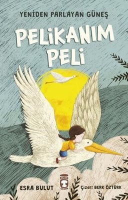 Pelikanım Peli-Yeniden Parlayan Güneş | Timaş Çocuk