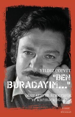 Ben Buradayım - Oğuz Atay'ın Biyografik ve Kurmaca Dünyası | Everest Yayınları