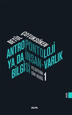 Antropontoloji Ya Da İnsan Varlık Bilgisi - Felsefenin Gör Dediği 1 | Alfa Yayınları