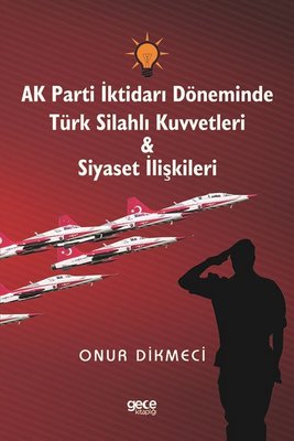 AK Parti İktidarı Döneminde Türk Silahlı Kuvvetleri ve Siyaset İlişkileri | Gece Kitaplığı
