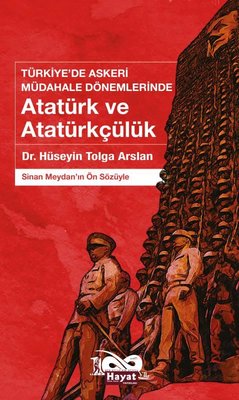 Atatürk ve Atatürkçülük: Türkiye'de Askeri Müdahale Dönemlerinde | Hayat Özlem Kayalı Yayınları