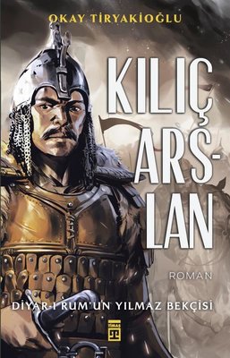 Kılıç Arslan: Diyar-ı Rum'un Yılmaz Bekçisi | Timaş Yayınları
