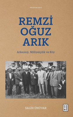 Remzi Oğuz Arık: Arkeoloji Milliyetçilik ve Köy | Ketebe Yayınları