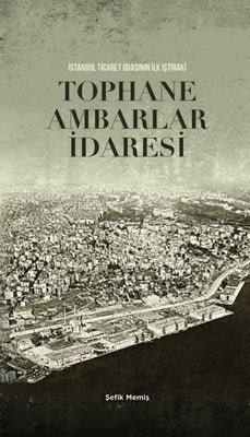 Tophane Ambarlar İdaresi - İstanbul Ticaret Odasının İlk İştiraki | İstanbul Yayınları