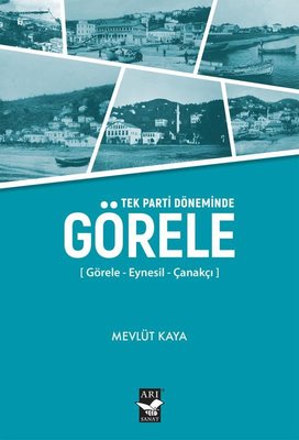 Görele: Görele - Eynesil - Çanakçı - Tek Parti Döneminde | Arı Sanat Yayınevi