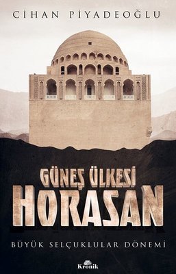 Güneş Ülkesi Horasan - Büyük Selçuklular Dönemi | Kronik Kitap