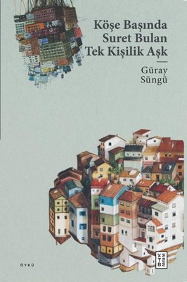 Köşe Başında Suret Bulan Tek Kişilik Aşk | Ketebe Yayınları
