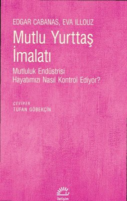 Mutlu Yurttaş İmalatı - Mutluluk Endüstrisi Hayatımızı Nasıl Kontrol Ediyor? | İletişim Yayınları
