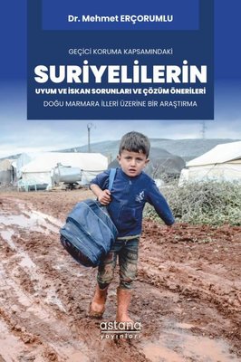 Suriyelilerin Uyum ve İskan Sorunları ve Çözüm Önerileri - Geçici Koruma Kapsamındaki - Doğu Marmara | Astana Yayınları
