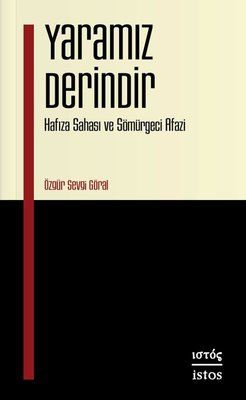 Yaramız Derindir - Hafıza Sahası ve Sömurgeci Afazi | İstos Yayınları